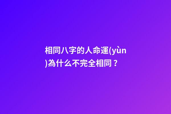 相同八字的人命運(yùn)為什么不完全相同？